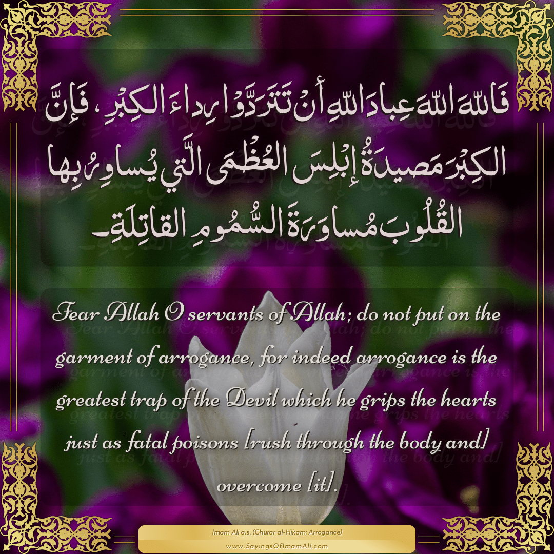 Fear Allah O servants of Allah; do not put on the garment of arrogance,...